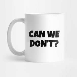 Can We Don't? Mug